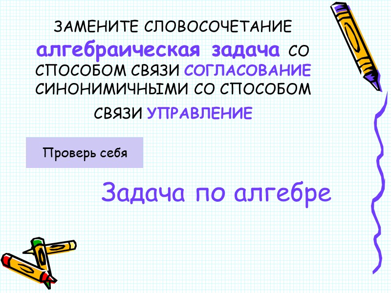 ЗАМЕНИТЕ СЛОВОСОЧЕТАНИЕ  алгебраическая задача СО СПОСОБОМ СВЯЗИ СОГЛАСОВАНИЕ СИНОНИМИЧНЫМИ СО СПОСОБОМ СВЯЗИ УПРАВЛЕНИЕ